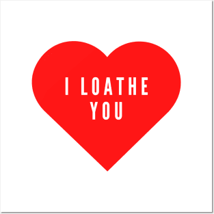 I loathe you- funny Valentine's day love hate Posters and Art